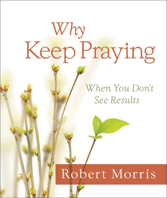 Why Keep Praying?, Robert Morris