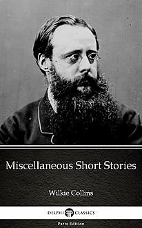 Miscellaneous Short Stories by Wilkie Collins – Delphi Classics (Illustrated), Wilkie Collins