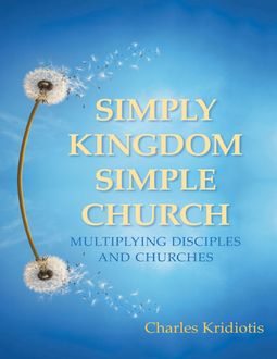 Simply Kingdom, Simple Church: Multiplying Disciples and Churches, Charles Kridiotis