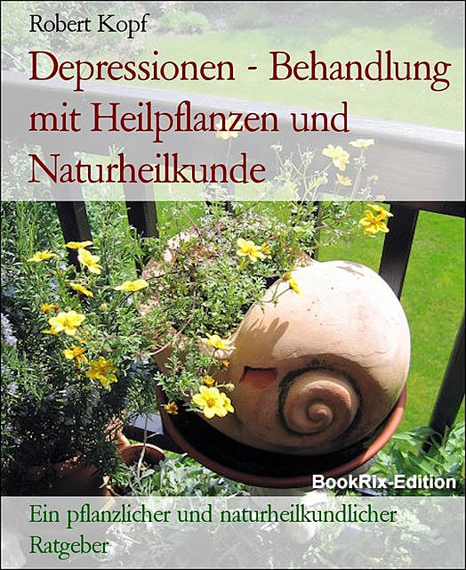 Depressionen – Behandlung mit Heilpflanzen und Naturheilkunde, Robert Kopf