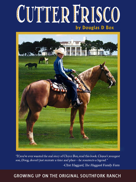 Cutter Frisco: Growing Up on the Original Southfork Ranch, A Memoir, Douglas D Box