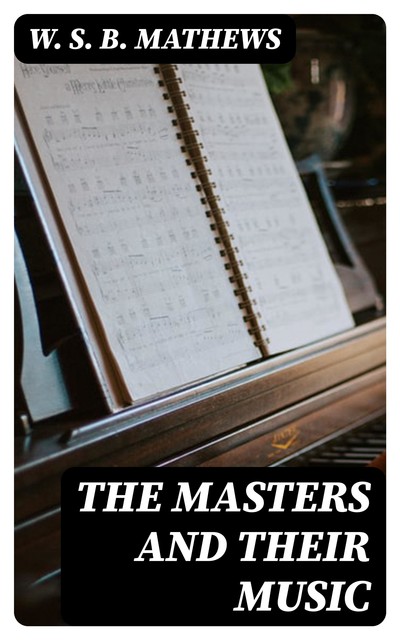 The Masters and Their Music, W.S.B.Mathews