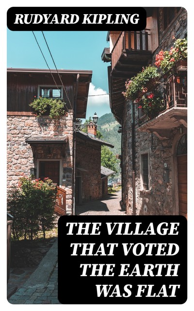 The Village That Voted the Earth Was Flat, Joseph Rudyard Kipling