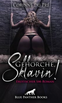 Gehorche, Sklavin! Erotischer SM-Roman, Corinne du Pré