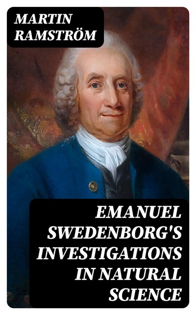 Emanuel Swedenborg's Investigations in Natural Science, Martin Ramström