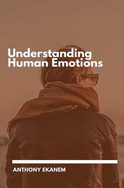 Understanding Human Emotions, Anthony Ekanem