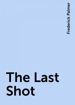 The Last Shot, Frederick Palmer