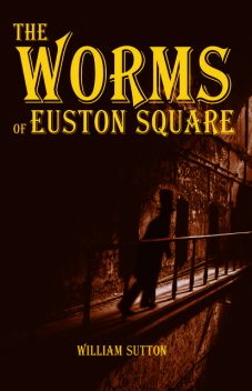 The Worms of Euston Square, William Sutton
