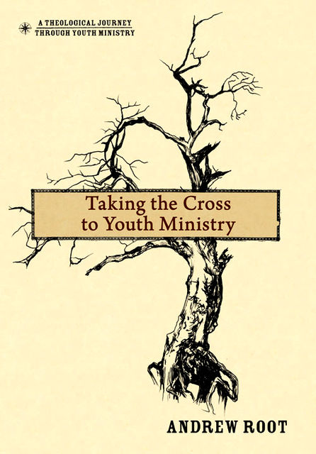 Taking the Cross to Youth Ministry, Andrew Root