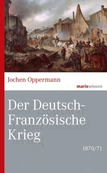 Der Deutsch-Französische Krieg: 1870/71, Jochen Oppermann