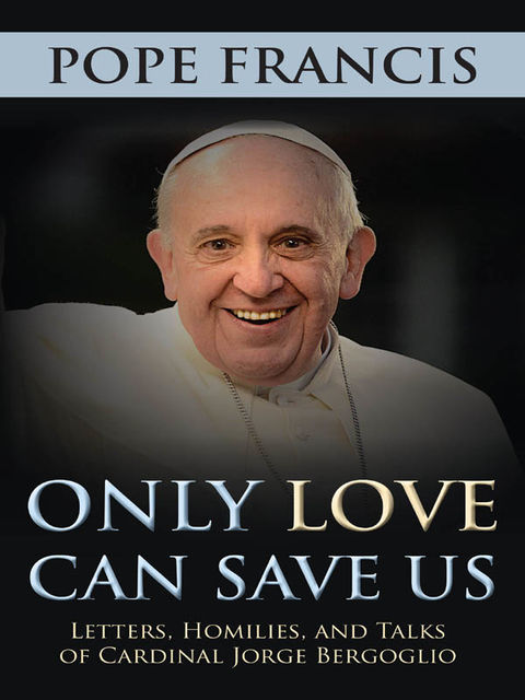 Only Love Can Save Us, Pope Francis