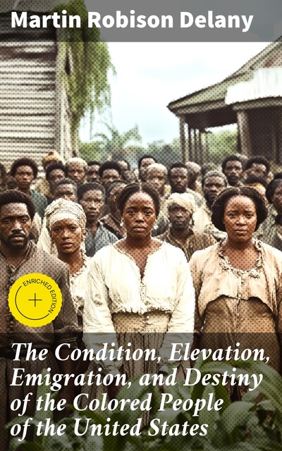 The Condition, Elevation, Emigration, and Destiny of the Colored People of the United States, Martin Robison Delany