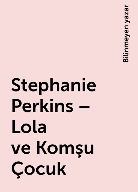 Stephanie Perkins – Lola ve Komşu Çocuk, Bilinmeyen yazar
