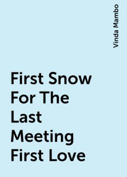 First Snow For The Last Meeting First Love, Vinda Mambo