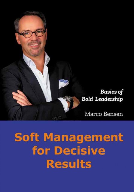 Soft Management for Decisive Results, Marco Bensen