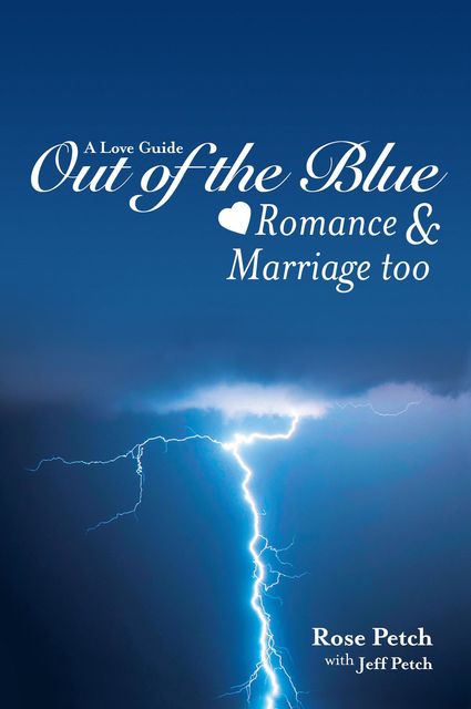 A Love Guide Out of the Blue: Romance and Marriage too, Jeff Petch, Rose Petch