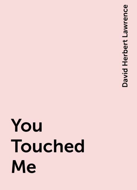 You Touched Me, David Herbert Lawrence