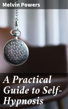 A Practical Guide to Self-Hypnosis, Melvin Powers