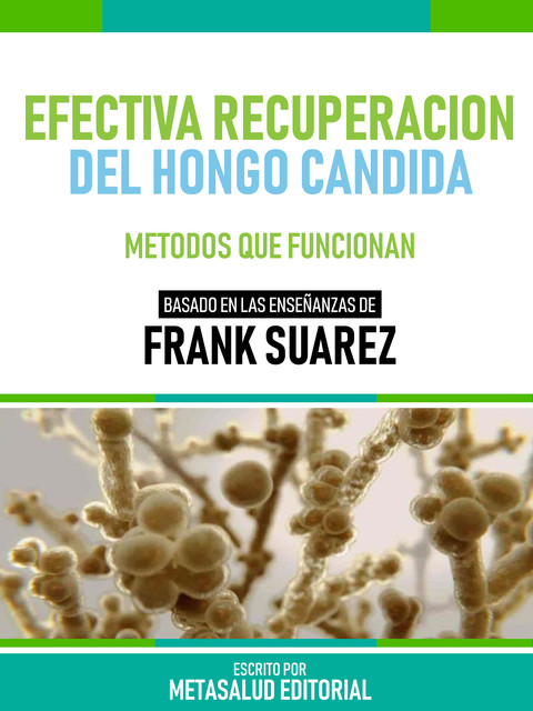 Efectiva Recuperación Del Hongo Candida – Basado En Las Enseñanzas De Frank Suarez, Metasalud Editorial