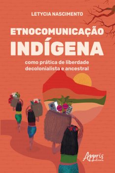 Etnocomunicação Indígena como Prática de Liberdade Decolonialista e Ancestral, Letycia Gomes Nascimento