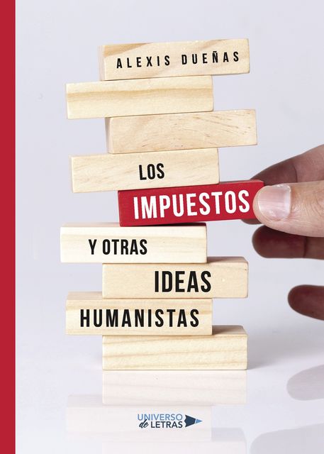 Los impuestos y otras ideas humanistas, Alexis Dueñas