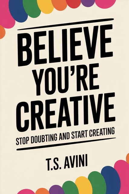 Believe You're Creative, T. S Avini