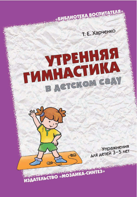 Утренняя гимнастика в детском саду. Упражнения для детей 3–5 лет, Татьяна Харченко