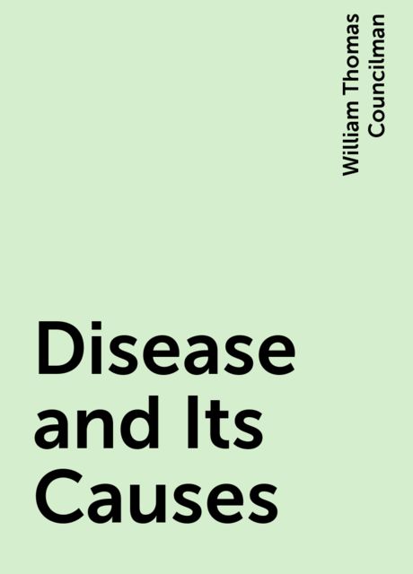 Disease and Its Causes, William Thomas Councilman