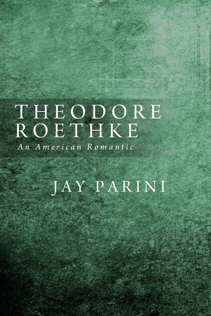 Theodore Roethke, Jay Parini