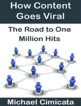 How Content Goes Viral: The Road to One Million Hits, Michael Cimicata