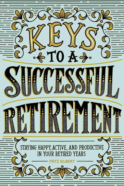 Keys to a Successful Retirement, Fritz Gilbert