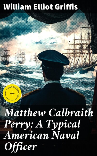 Matthew Calbraith Perry: A Typical American Naval Officer, William Elliot Griffis