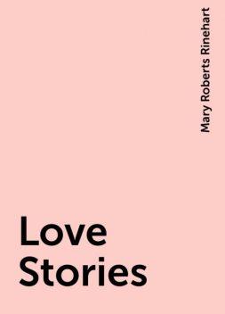 Love Stories, Mary Roberts Rinehart