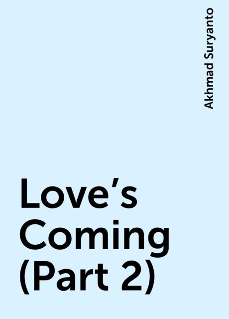 Love’s Coming (Part 2), Akhmad Suryanto