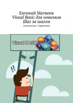 Visual Basic для новичков. Шаг за шагом. Самоучитель/справочник, Евгений Матвеев