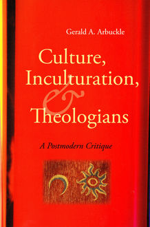 Culture, Inculturation, and Theologians, Gerald A.Arbuckle