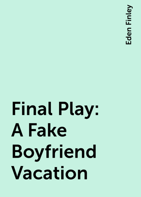 Final Play: A Fake Boyfriend Vacation, Eden Finley