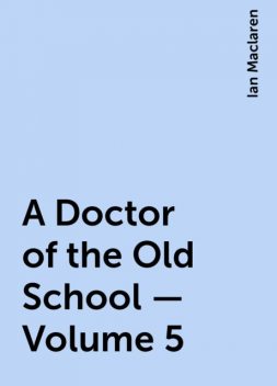 A Doctor of the Old School — Volume 5, Ian Maclaren