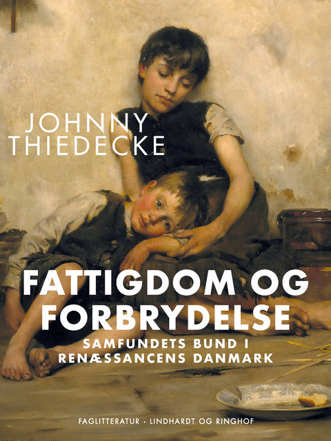 Fattigdom og forbrydelse. Samfundets bund i renæssancens Danmark, Johnny Thiedecke
