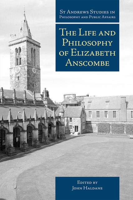 The Life and Philosophy of Elizabeth Anscombe, John Haldane