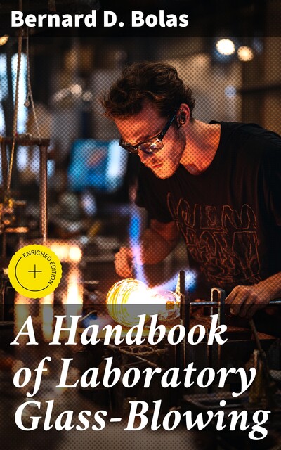 A Handbook of Laboratory Glass-Blowing, Bernard D. Bolas