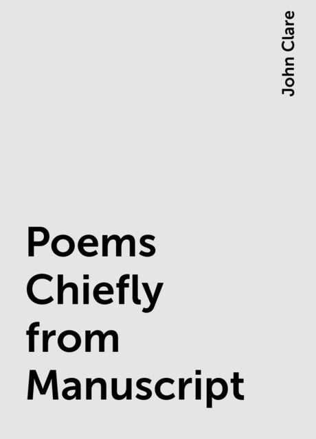 Poems Chiefly from Manuscript, John Clare