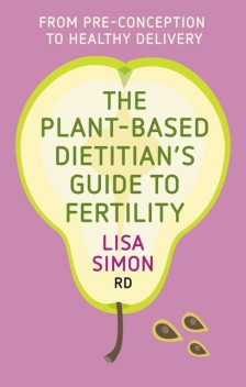The Plant-Based Dietitian's Guide to FERTILITY, Lisa Simon