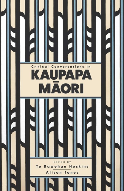 Critical Conversations in Kaupapa Māori, Alison Jones, Te Kawehau Hoskins