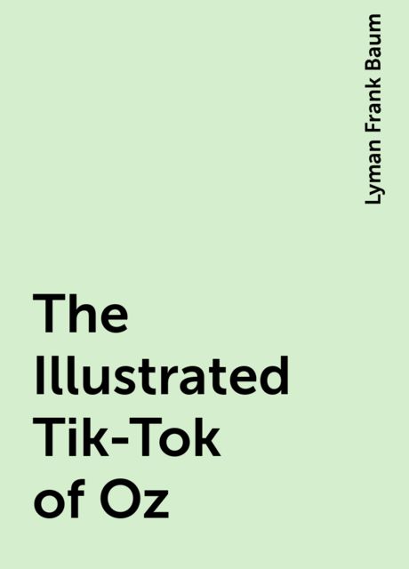 The Illustrated Tik-Tok of Oz, Lyman Frank Baum