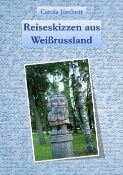 Reiseskizzen aus Weißrussland, Carola Jürchott