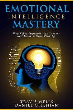 Emotional Intelligence Mastery, Travis Wells, Daniel Gillihan