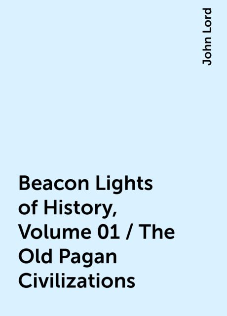 Beacon Lights of History, Volume 01 / The Old Pagan Civilizations, John Lord