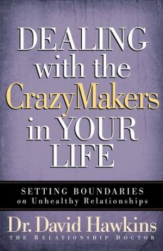 Dealing with the CrazyMakers in Your Life, David R. Hawkins