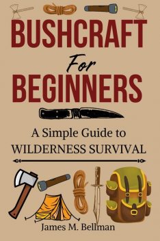 Bushcraft for Beginners, James M. Bellman